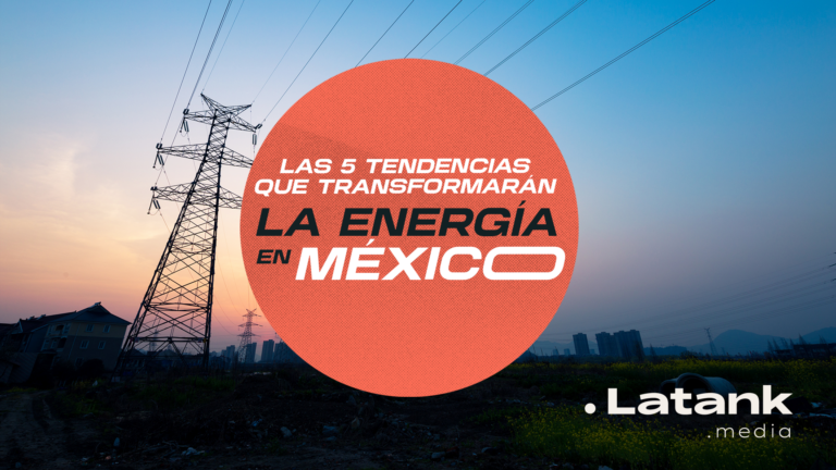 Las 5 tendencias que transformarán la energía en México
